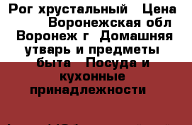 Рог хрустальный › Цена ­ 850 - Воронежская обл., Воронеж г. Домашняя утварь и предметы быта » Посуда и кухонные принадлежности   